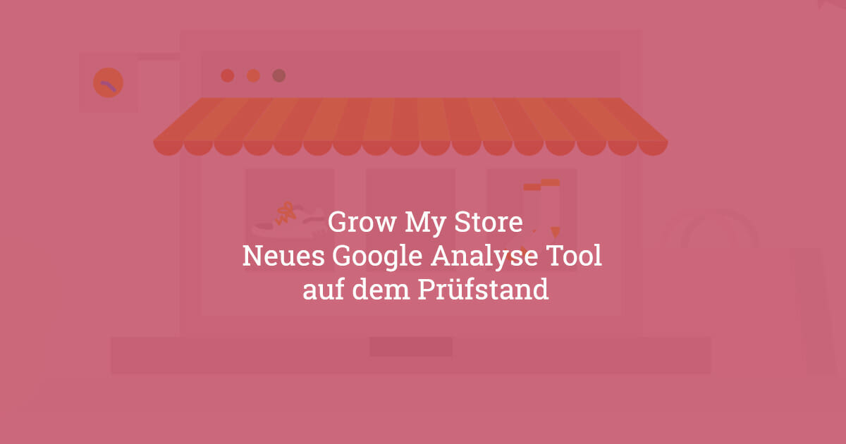 Grow My Store Neues Google Analyse Tool Auf Dem Prufstand